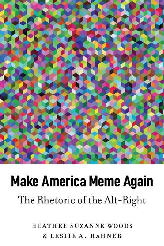 Паперова книга «Make America Meme Again: The Rhetoric of the Alt-Right», авторів Хізер Сюзанна Вудс, Леслі А. Ханнер - фото №1