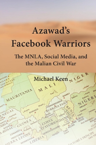 Бумажная книга «Azawad’s Facebook Warriors: The MNLA, Social Media, and the Malian Civil War», автор Майкл Кин - фото №1