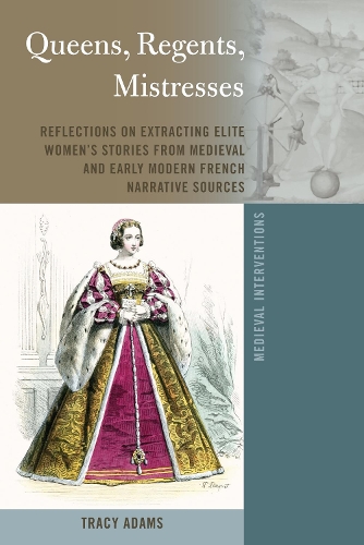 Бумажная книга «Queens, Regents, Mistresses: Reflections on Extracting Elite Women’s Stories from Medieval and Early Modern French Narrative Sources», автор Трейси Адамс - фото №1