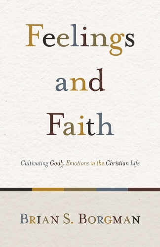 Бумажная книга «Feelings and Faith: Cultivating Godly Emotions in the Christian Life», автор Брайан С. Боргман - фото №1