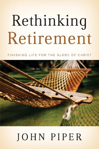 Бумажная книга «Rethinking Retirement: Finishing Life for the Glory of Christ», автор Джон Пайпер - фото №1