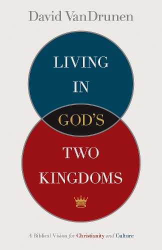 Бумажная книга «Living in God's Two Kingdoms: A Biblical Vision for Christianity and Culture», автор Дэвид ВанДрунен - фото №1