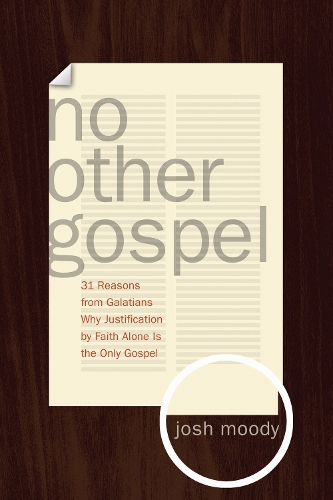 Бумажная книга «No Other Gospel: 31 Reasons from Galatians Why Justification by Faith Alone Is the Only Gospel», автор Джош Муди - фото №1