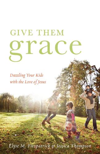 Бумажная книга «Give Them Grace: Dazzling Your Kids with the Love of Jesus», авторов Элизе М. Фицпатрик, Джессика Томпсон - фото №1