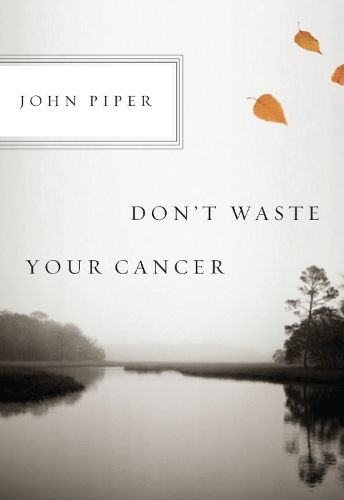 Бумажная книга «Don't Waste Your Cancer», автор Джон Пайпер - фото №1