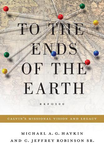 Паперова книга «To the Ends of the Earth: Calvin's Missional Vision and Legacy», автор Майкл А. Г. Хейкін - фото №1