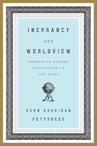 Бумажная книга «Inerrancy and Worldview: Answering Modern Challenges to the Bible», автор Верн С. Пойтресс - фото №1