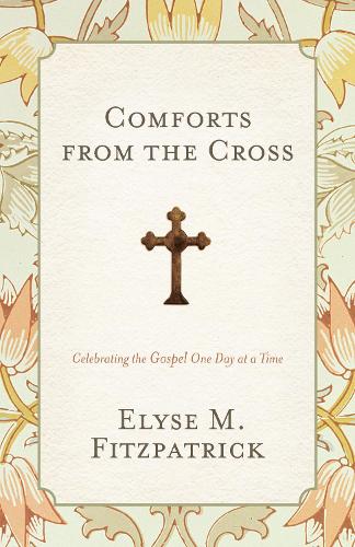 Бумажная книга «Comforts from the Cross: Celebrating the Gospel One Day at a Time (Redesign)», автор Элизе М. Фицпатрик - фото №1