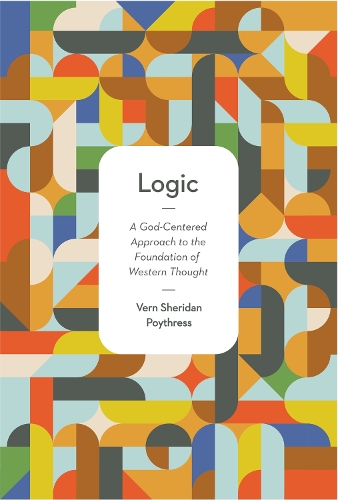 Бумажная книга «Logic: A God-Centered Approach to the Foundation of Western Thought», автор Верн С. Пойтресс - фото №1