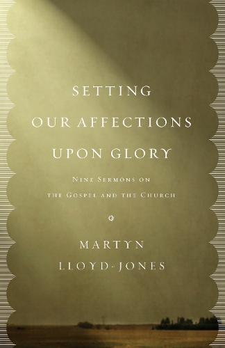 Паперова книга «Setting Our Affections upon Glory: Nine Sermons on the Gospel and the Church», автор Мартін Ллойд-Джонс - фото №1