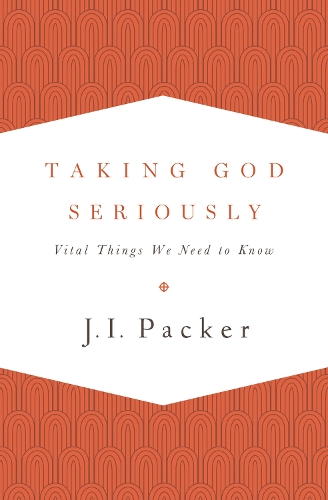 Паперова книга «Taking God Seriously: Vital Things We Need to Know», автор Дж. І. Пакер - фото №1