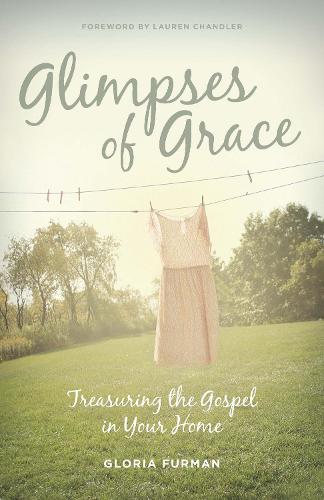 Паперова книга «Glimpses of Grace: Treasuring the Gospel in Your Home», автор Глорія Фурман - фото №1