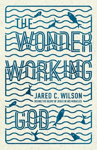 Бумажная книга «The Wonder-Working God: Seeing the Glory of Jesus in His Miracles», автор Джаред К. Уилсон - фото №1