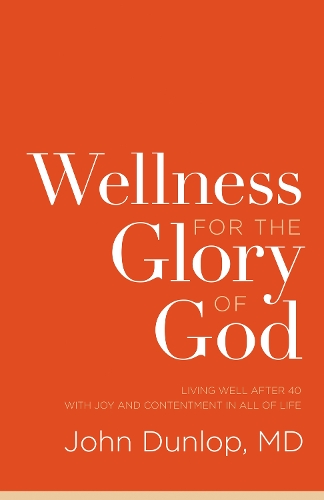 Паперова книга «Wellness for the Glory of God: Living Well after 40 with Joy and Contentment in All of Life», автор Джон Данлоп - фото №1