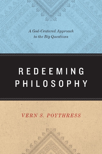 Бумажная книга «Redeeming Philosophy: A God-Centered Approach to the Big Questions», автор Верн С. Пойтресс - фото №1