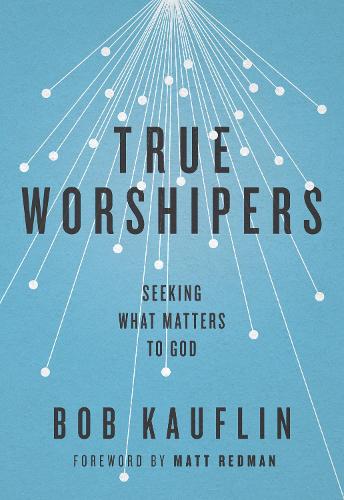 Бумажная книга «True Worshipers: Seeking What Matters to God», автор Боб Кауфлин - фото №1
