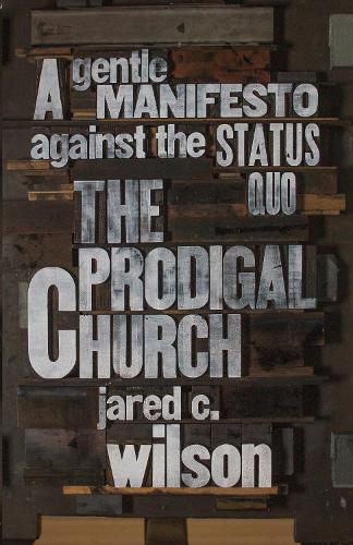 Бумажная книга «The Prodigal Church: A Gentle Manifesto against the Status Quo», автор Джаред К. Уилсон - фото №1