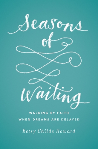 Паперова книга «Seasons of Waiting: Walking by Faith When Dreams Are Delayed», автор Бетсі Чайлдс Говард - фото №1