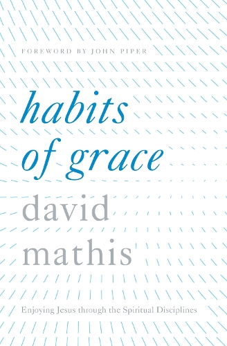 Бумажная книга «Habits of Grace: Enjoying Jesus through the Spiritual Disciplines», автор Дэвид Матис - фото №1