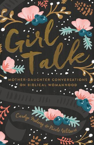 Бумажная книга «Girl Talk: Mother-Daughter Conversations on Biblical Womanhood (Redesign)», автор Николь Махейни Уитакр - фото №1