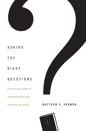 Паперова книга «Asking the Right Questions: A Practical Guide to Understanding and Applying the Bible», автор Метью С. Гармон - фото №1