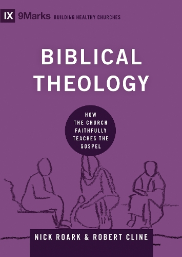 Паперова книга «Biblical Theology: How the Church Faithfully Teaches the Gospel», авторів Нік Рорк, Роберт Клайн - фото №1