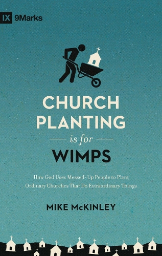 Бумажная книга «Church Planting Is for Wimps: How God Uses Messed-Up People to Plant Ordinary Churches That Do Extraordinary Things (Redesign)», автор Майк Маккинли - фото №1