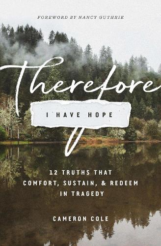 Бумажная книга «Therefore I Have Hope: 12 Truths That Comfort, Sustain, and Redeem in Tragedy», автор Кэмерон Коул - фото №1