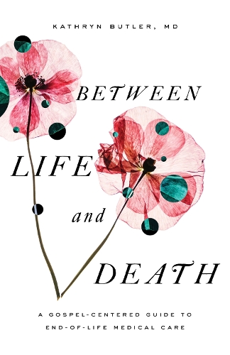 Бумажная книга «Between Life and Death: A Gospel-Centered Guide to End-of-Life Medical Care», автор Кэтрин Батлер - фото №1