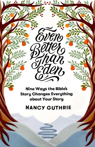 Паперова книга «Even Better than Eden: Nine Ways the Bible's Story Changes Everything about Your Story», автор Ненсі Гатрі - фото №1