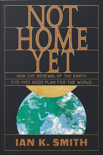Бумажная книга «Not Home Yet: How the Renewal of the Earth Fits into God's Plan for the World», автор Ян К. Смит - фото №1