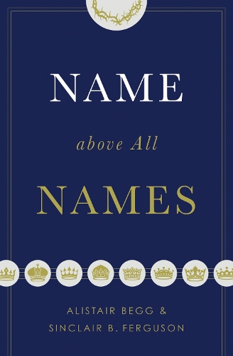 Паперова книга «Name above All Names», авторів Алістер Бегг, Сінклер Б. Фергюсон - фото №1
