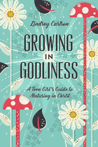 Паперова книга «Growing in Godliness: A Teen Girl's Guide to Maturing in Christ», автор Ліндсі Карлсон - фото №1