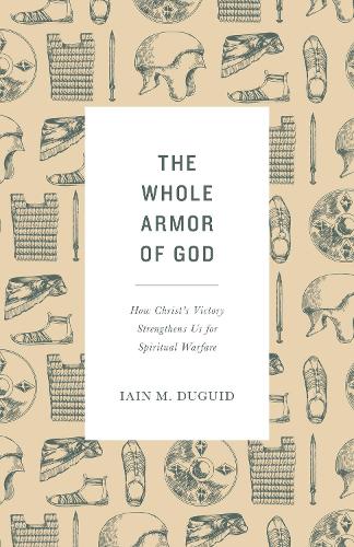 Бумажная книга «The Whole Armor of God: How Christ's Victory Strengthens Us for Spiritual Warfare», автор Иэн М. Дюгид - фото №1