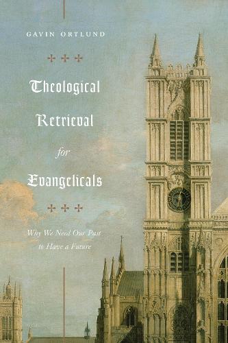 Бумажная книга «Theological Retrieval for Evangelicals: Why We Need Our Past to Have a Future», автор Гэвин Ортлунд - фото №1