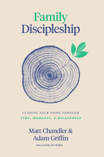 Бумажная книга «Family Discipleship: Leading Your Home through Time, Moments, and Milestones», авторов Адам Гриффин, Мэтт Чандлер - фото №1