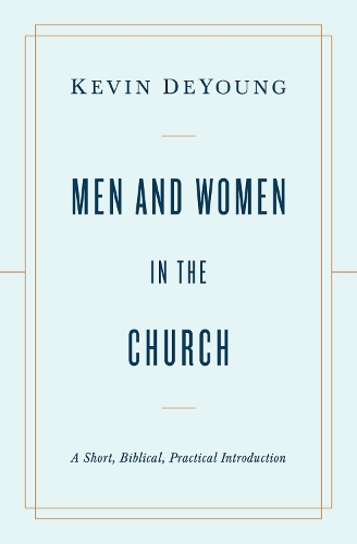 Бумажная книга «Men and Women in the Church: A Short, Biblical, Practical Introduction», автор Кевин Деянг - фото №1