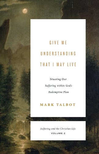 Бумажная книга «Give Me Understanding That I May Live: Situating Our Suffering within God's Redemptive Plan (Suffering and the Christian Life, Volume 2)», автор Марк Талбот - фото №1