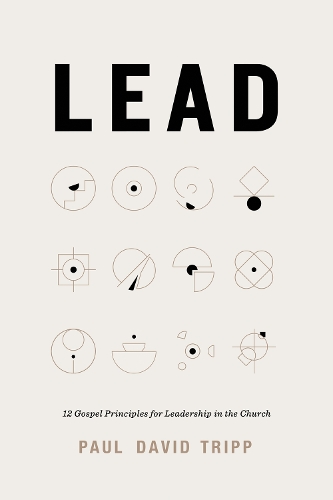 Бумажная книга «Lead: 12 Gospel Principles for Leadership in the Church», автор Пол Дэвид Трипп - фото №1