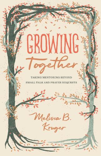 Бумажная книга «Growing Together: Taking Mentoring beyond Small Talk and Prayer Requests», автор Мелисса Крюгер - фото №1
