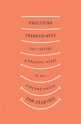 Паперова книга «Practicing Thankfulness: Cultivating a Grateful Heart in All Circumstances», автор Сем Крабтрі - фото №1