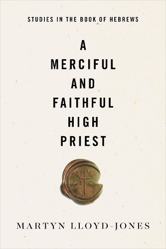 Паперова книга «A Merciful and Faithful High Priest: Studies in the Book of Hebrews», автор Мартін Ллойд-Джонс - фото №1