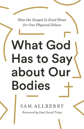 Паперова книга «What God Has to Say about Our Bodies: How the Gospel Is Good News for Our Physical Selves», автор Сем Олберрі - фото №1