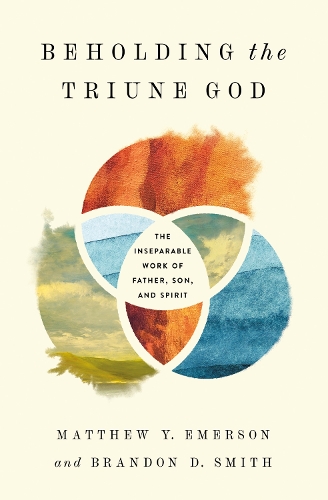 Паперова книга «Beholding the Triune God: The Inseparable Work of Father, Son, and Spirit», авторів Брендон Д. Сміт, Метью Й. Емерсон - фото №1