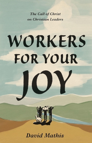 Бумажная книга «Workers for Your Joy: The Call of Christ on Christian Leaders», автор Дэвид Матис - фото №1