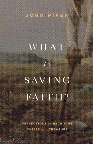 Бумажная книга «What Is Saving Faith?: Reflections on Receiving Christ as a Treasure», автор Джон Пайпер - фото №1