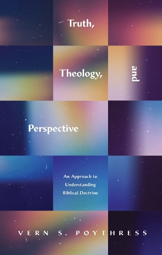 Бумажная книга «Truth, Theology, and Perspective: An Approach to Understanding Biblical Doctrine», автор Верн С. Пойтресс - фото №1