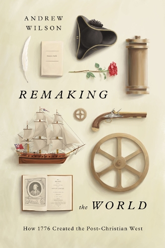 Бумажная книга «Remaking the World: How 1776 Created the Post-Christian West», автор Эндрю Уилсон - фото №1
