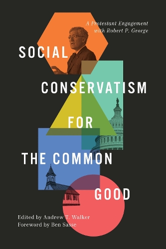 Бумажная книга «Social Conservatism for the Common Good: A Protestant Engagement with Robert P. George», автор Эндрю Уокер - фото №1