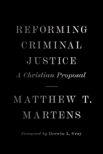 Бумажная книга «Reforming Criminal Justice: A Christian Proposal», автор Мэтью Т. Мартенс - фото №1